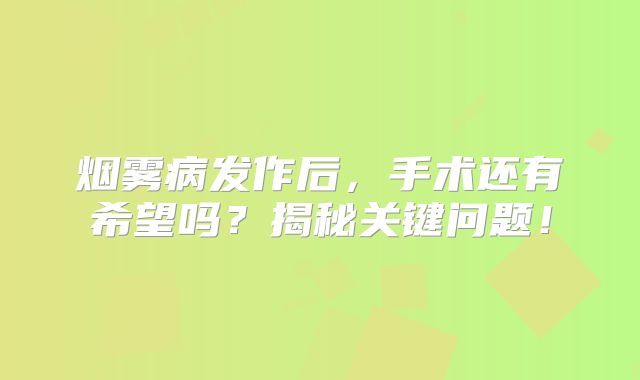 烟雾病发作后，手术还有希望吗？揭秘关键问题！