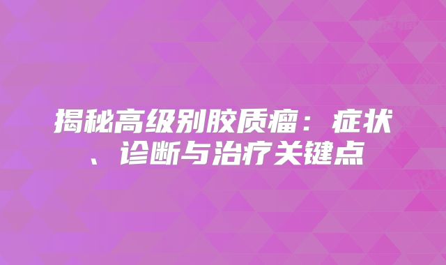 揭秘高级别胶质瘤：症状、诊断与治疗关键点