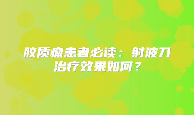胶质瘤患者必读：射波刀治疗效果如何？