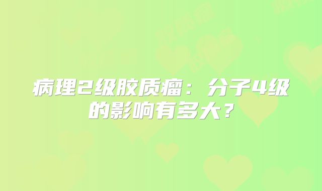 病理2级胶质瘤：分子4级的影响有多大？
