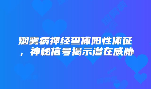 烟雾病神经查体阳性体征，神秘信号揭示潜在威胁