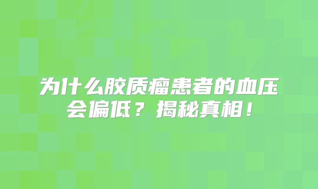 为什么胶质瘤患者的血压会偏低？揭秘真相！