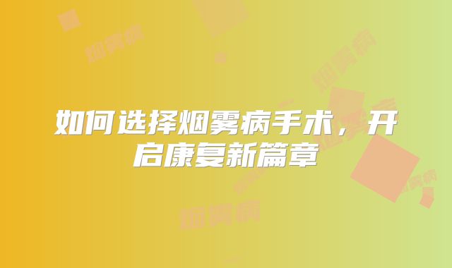 如何选择烟雾病手术，开启康复新篇章