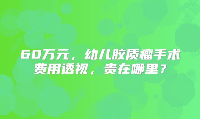 60万元，幼儿胶质瘤手术费用透视，贵在哪里？