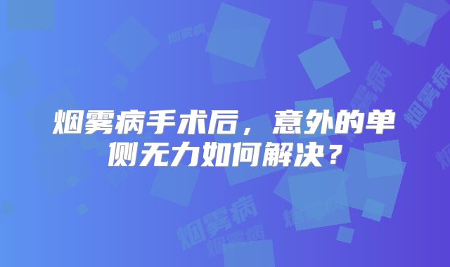 烟雾病手术后，意外的单侧无力如何解决？