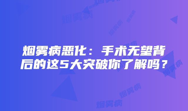 烟雾病恶化：手术无望背后的这5大突破你了解吗？