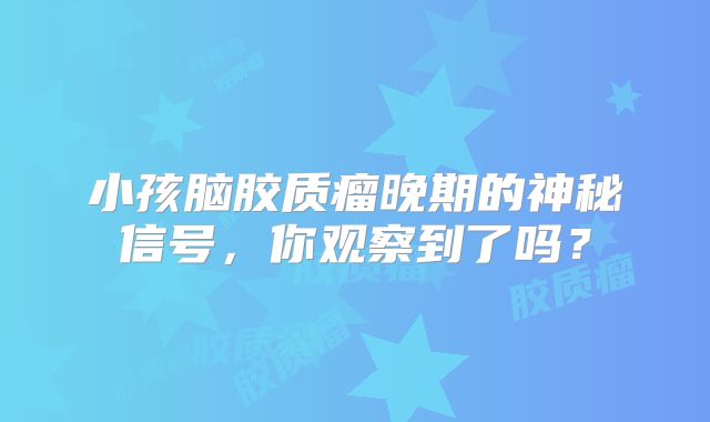 小孩脑胶质瘤晚期的神秘信号，你观察到了吗？
