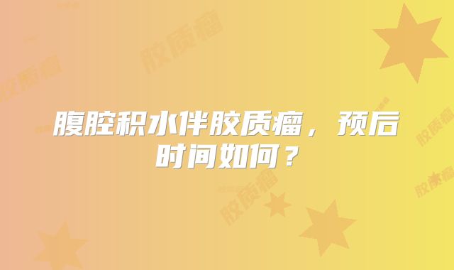腹腔积水伴胶质瘤，预后时间如何？