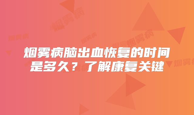 烟雾病脑出血恢复的时间是多久？了解康复关键