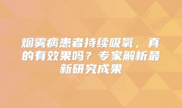 烟雾病患者持续吸氧，真的有效果吗？专家解析最新研究成果