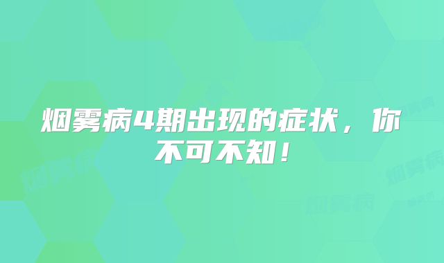 烟雾病4期出现的症状，你不可不知！