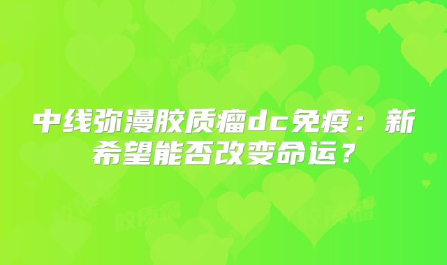 中线弥漫胶质瘤dc免疫：新希望能否改变命运？
