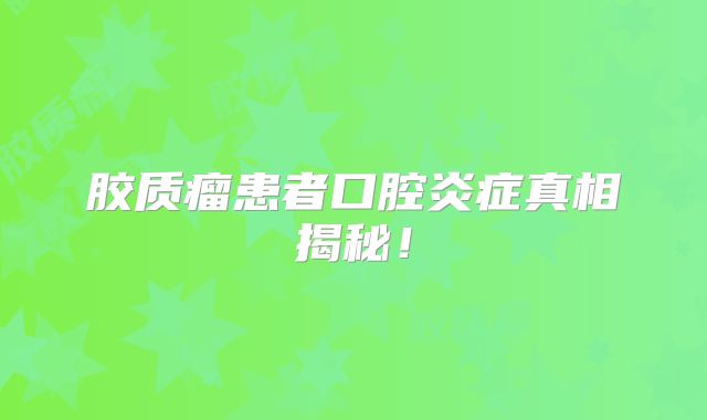 胶质瘤患者口腔炎症真相揭秘！