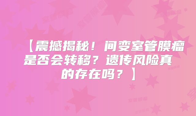 【震撼揭秘！间变室管膜瘤是否会转移？遗传风险真的存在吗？】