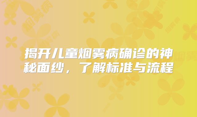 揭开儿童烟雾病确诊的神秘面纱，了解标准与流程