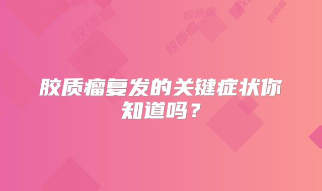 胶质瘤复发的关键症状你知道吗？