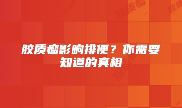胶质瘤影响排便？你需要知道的真相