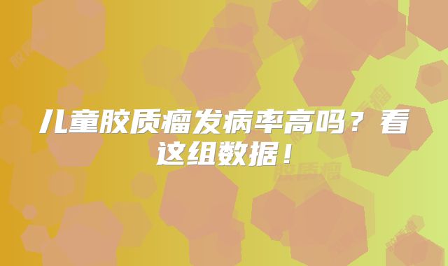 儿童胶质瘤发病率高吗？看这组数据！