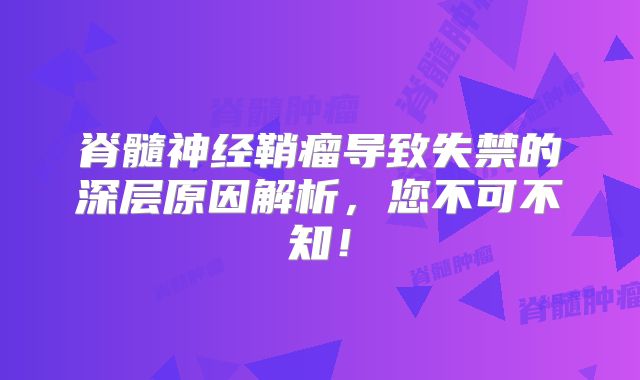 脊髓神经鞘瘤导致失禁的深层原因解析，您不可不知！