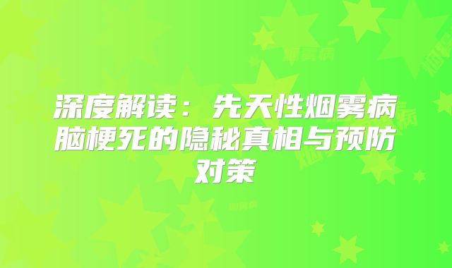 深度解读：先天性烟雾病脑梗死的隐秘真相与预防对策