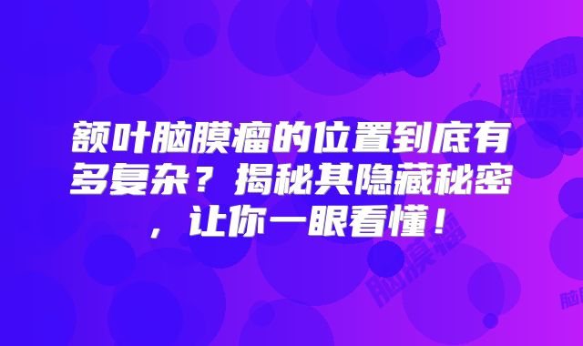 额叶脑膜瘤的位置到底有多复杂？揭秘其隐藏秘密，让你一眼看懂！
