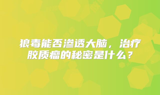 狼毒能否渗透大脑，治疗胶质瘤的秘密是什么？