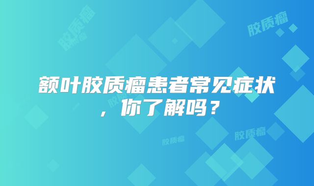 额叶胶质瘤患者常见症状，你了解吗？