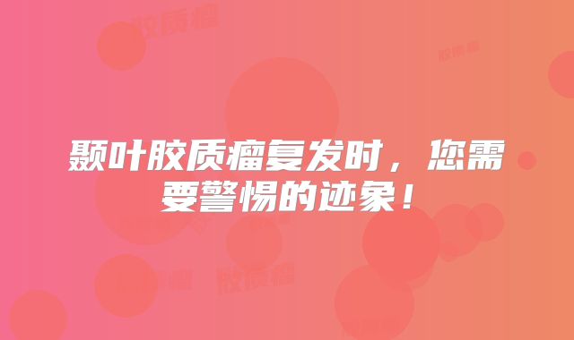 颞叶胶质瘤复发时，您需要警惕的迹象！