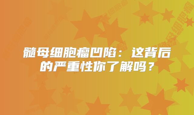 髓母细胞瘤凹陷：这背后的严重性你了解吗？