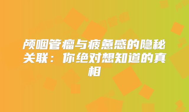 颅咽管瘤与疲惫感的隐秘关联：你绝对想知道的真相