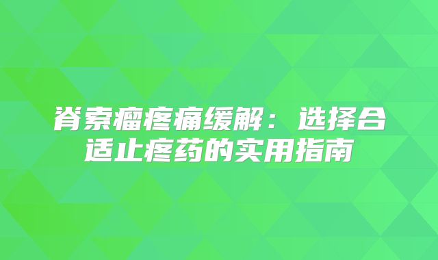 脊索瘤疼痛缓解：选择合适止疼药的实用指南