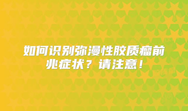 如何识别弥漫性胶质瘤前兆症状？请注意！