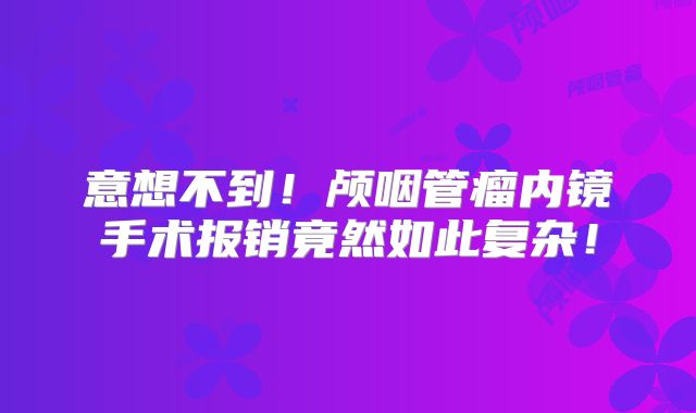 意想不到！颅咽管瘤内镜手术报销竟然如此复杂！