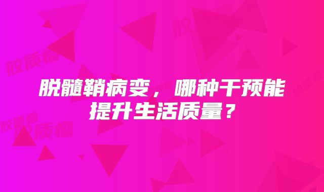 脱髓鞘病变，哪种干预能提升生活质量？