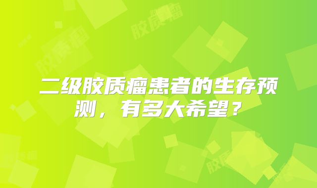 二级胶质瘤患者的生存预测，有多大希望？