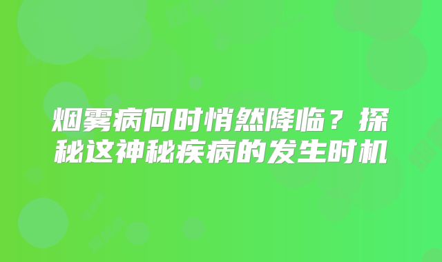 烟雾病何时悄然降临？探秘这神秘疾病的发生时机