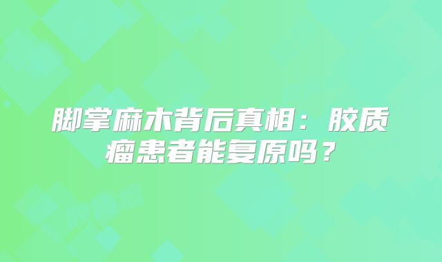 脚掌麻木背后真相：胶质瘤患者能复原吗？