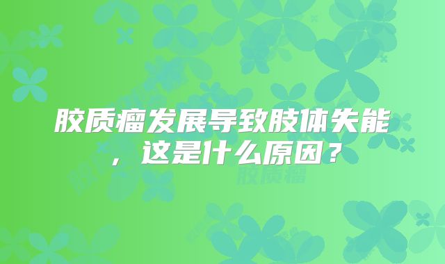 胶质瘤发展导致肢体失能，这是什么原因？