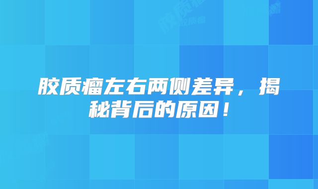 胶质瘤左右两侧差异，揭秘背后的原因！
