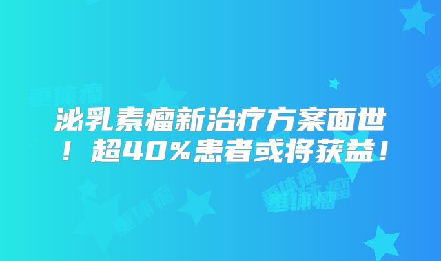 泌乳素瘤新治疗方案面世！超40%患者或将获益！