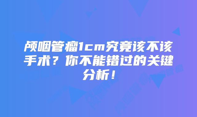 颅咽管瘤1cm究竟该不该手术？你不能错过的关键分析！