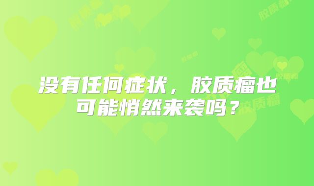 没有任何症状，胶质瘤也可能悄然来袭吗？