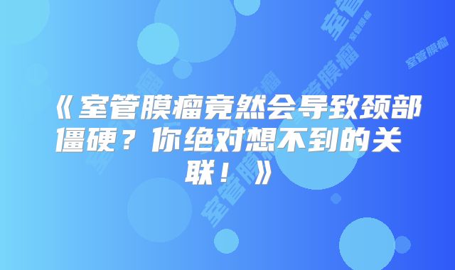 《室管膜瘤竟然会导致颈部僵硬？你绝对想不到的关联！》