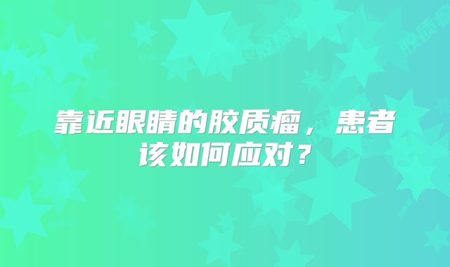 靠近眼睛的胶质瘤，患者该如何应对？