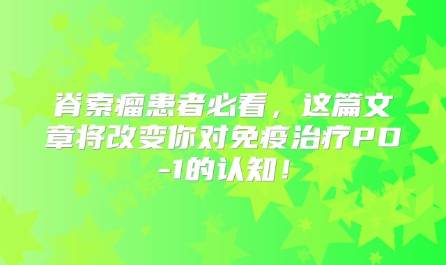 脊索瘤患者必看，这篇文章将改变你对免疫治疗PD-1的认知！
