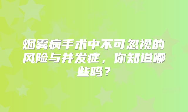 烟雾病手术中不可忽视的风险与并发症，你知道哪些吗？