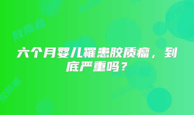 六个月婴儿罹患胶质瘤，到底严重吗？