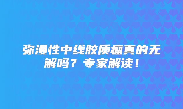 弥漫性中线胶质瘤真的无解吗？专家解读！