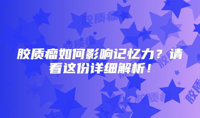 胶质瘤如何影响记忆力？请看这份详细解析！