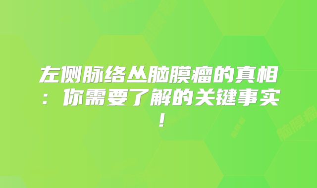 左侧脉络丛脑膜瘤的真相：你需要了解的关键事实！